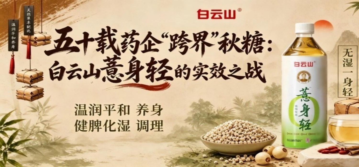 五十载药企“跨界”2026南京秋季全国糖酒会，白云山薏身轻实效之战聚焦